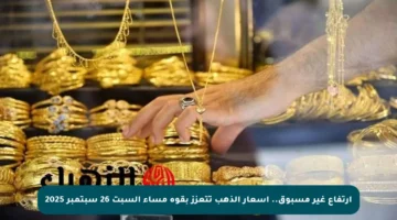 ارتفاع غير مسبوق.. أسعار الذهب تتعزز بقوة مساء السبت 26 سبتمبر 2025